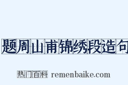 题周山甫锦绣段造句是什么意思的图片